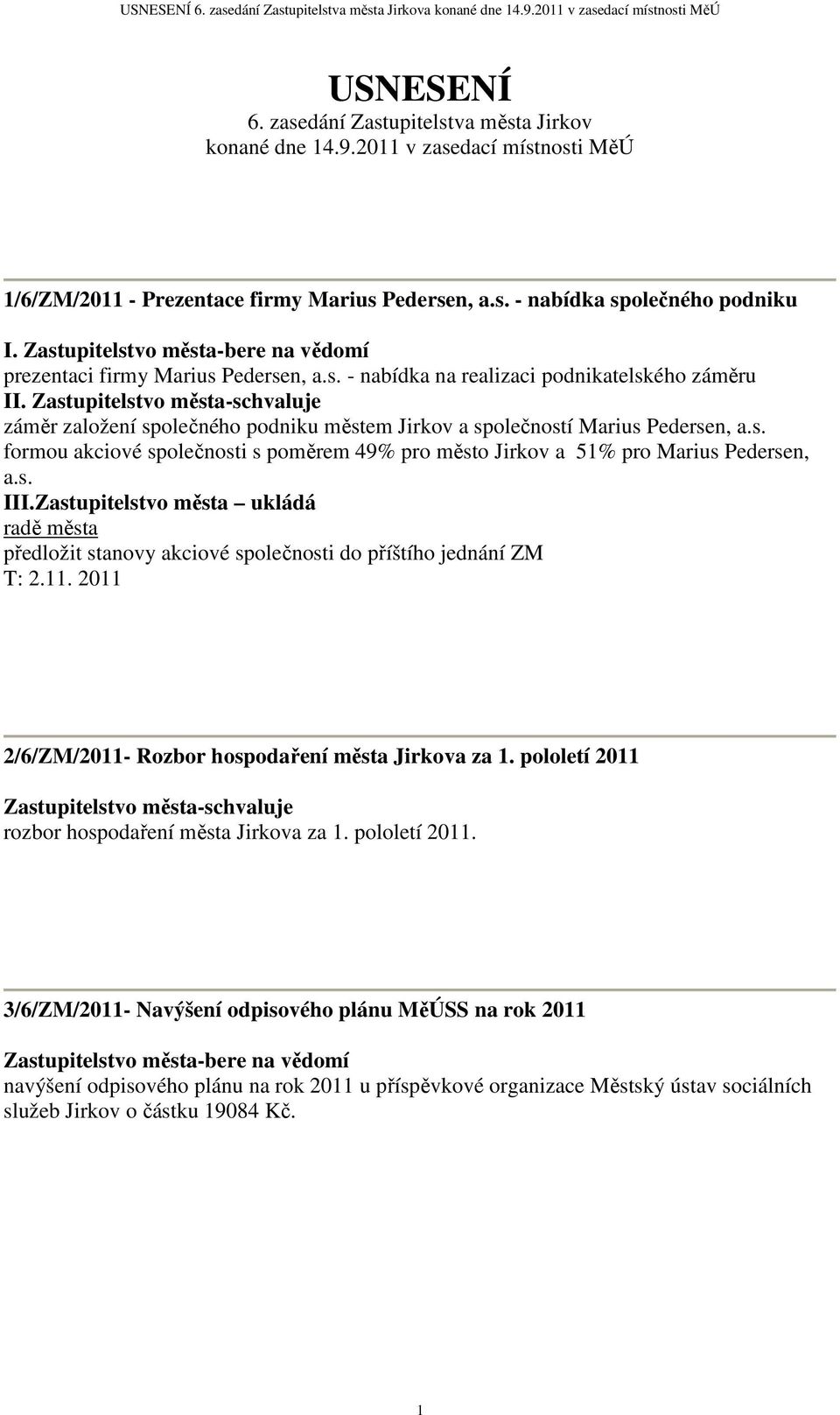 záměr založení společného podniku městem Jirkov a společností Marius Pedersen, a.s. formou akciové společnosti s poměrem 49% pro město Jirkov a 51% pro Marius Pedersen, a.s. III.