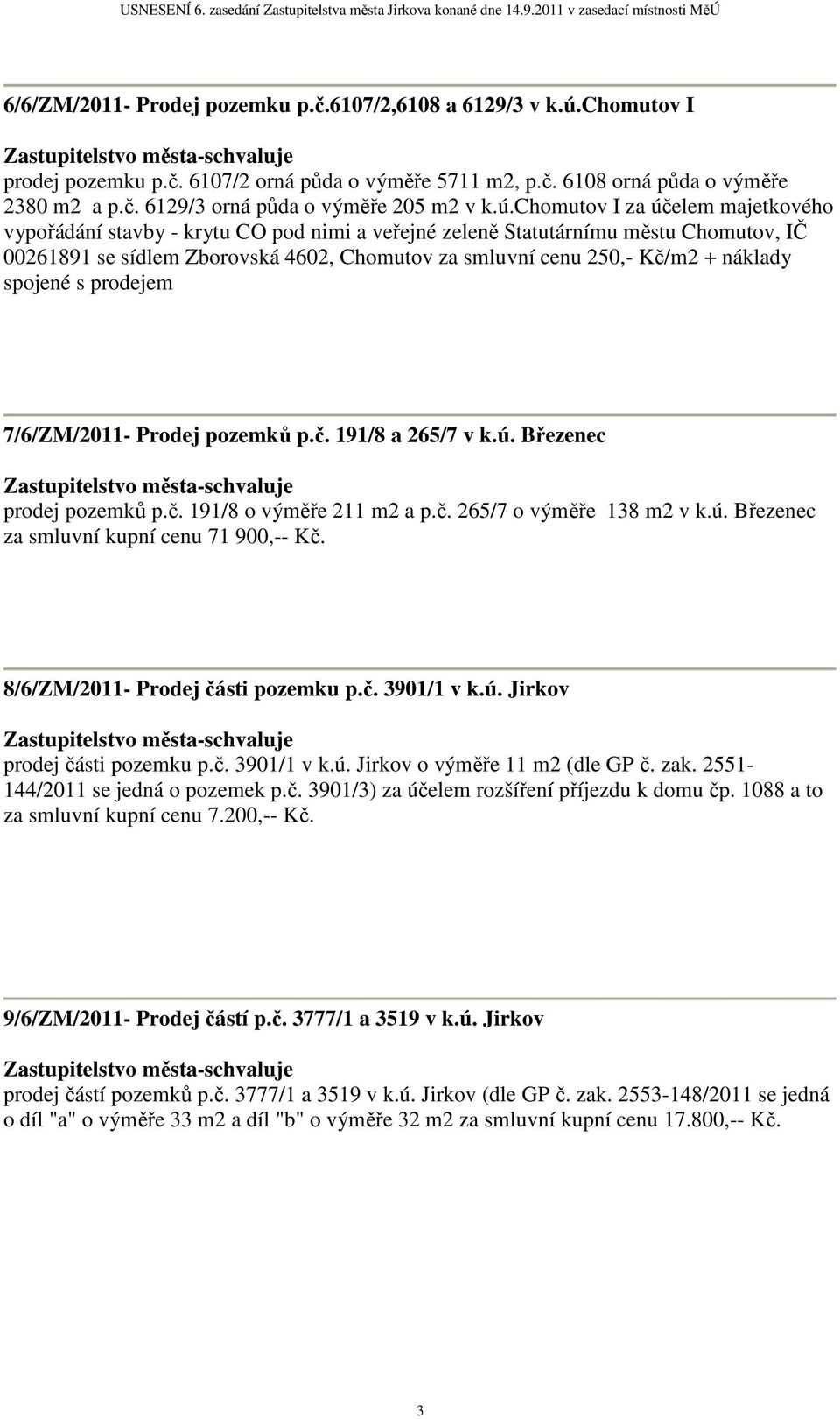 náklady spojené s prodejem 7/6/ZM/2011- Prodej pozemků p.č. 191/8 a 265/7 v k.ú. Březenec prodej pozemků p.č. 191/8 o výměře 211 m2 a p.č. 265/7 o výměře 138 m2 v k.ú. Březenec za smluvní kupní cenu 71 900,-- Kč.