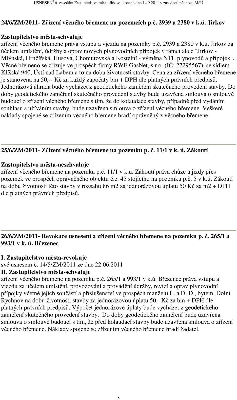 Jirkov za účelem umístění, údržby a oprav nových plynovodních přípojek v rámci akce "Jirkov - Mlýnská, Hrnčířská, Husova, Chomutovská a Kostelní - výměna NTL plynovodů a přípojek".