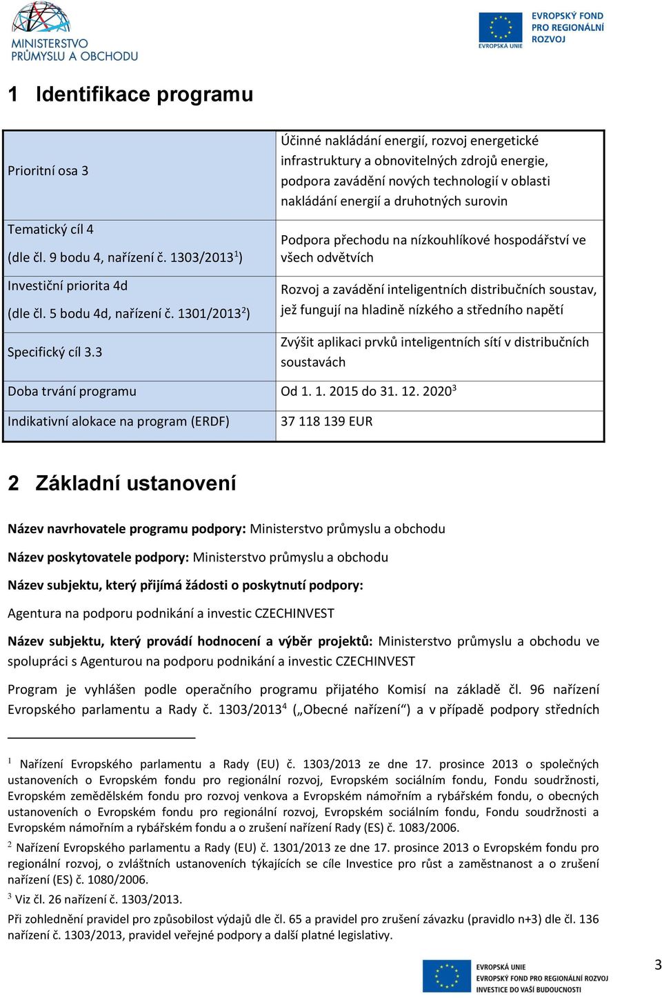 nízkouhlíkové hospodářství ve všech odvětvích Rozvoj a zavádění inteligentních distribučních soustav, jež fungují na hladině nízkého a středního napětí Zvýšit aplikaci prvků inteligentních sítí v