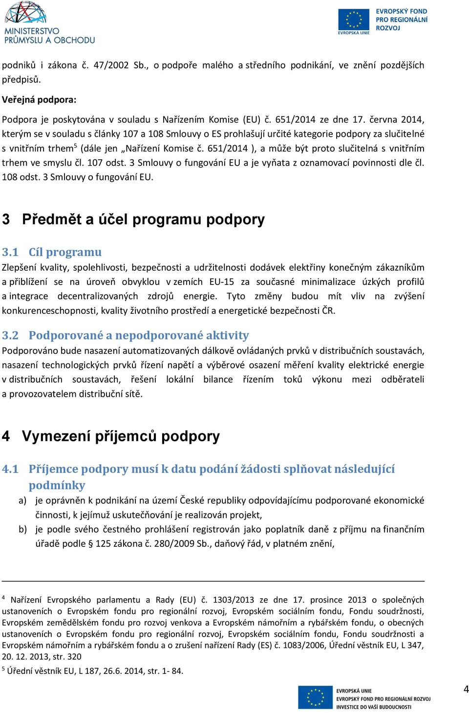 651/2014 ), a může být proto slučitelná s vnitřním trhem ve smyslu čl. 107 odst. 3 Smlouvy o fungování EU a je vyňata z oznamovací povinnosti dle čl. 108 odst. 3 Smlouvy o fungování EU. 3 Předmět a účel programu podpory 3.