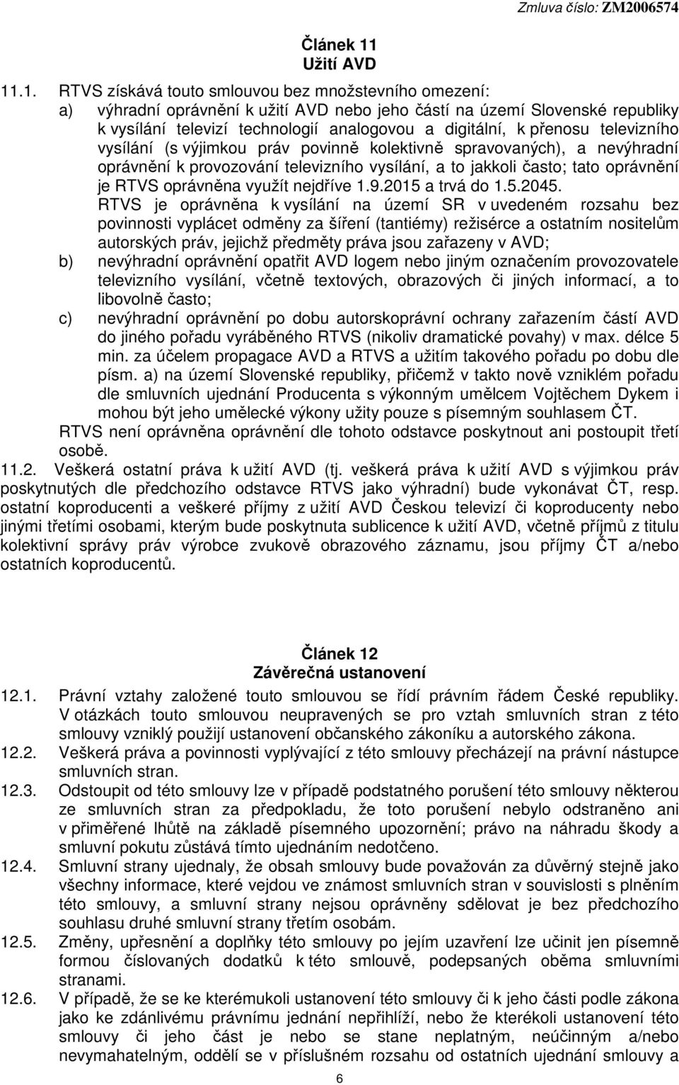 .1. RTVS získává touto smlouvou bez množstevního omezení: a) výhradní oprávnění k užití AVD nebo jeho částí na území Slovenské republiky k vysílání televizí technologií analogovou a digitální, k