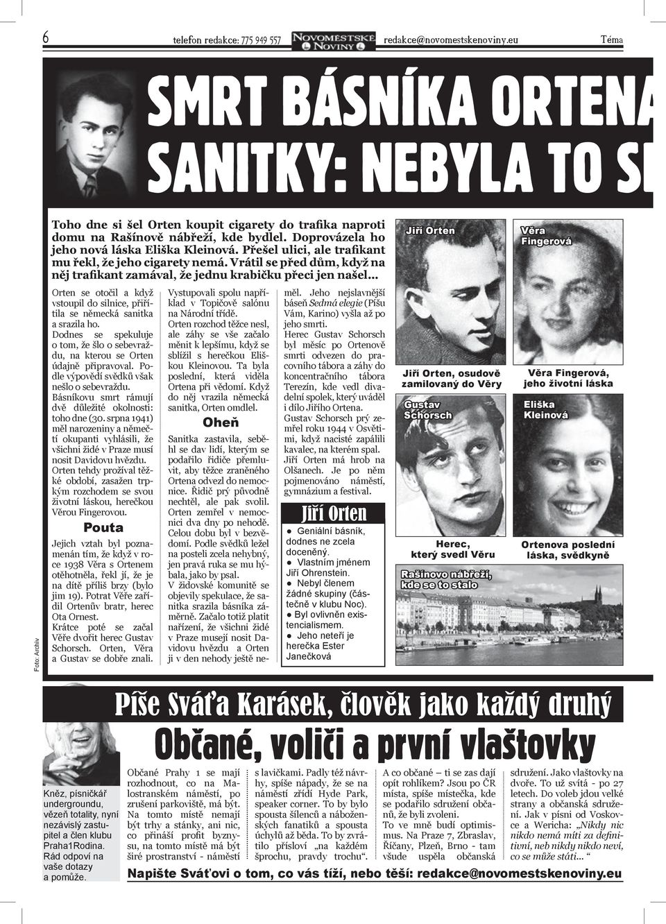 Přešel ulici, ale trafikant mu řekl, že jeho cigarety nemá. Vrátil se před dům, když na něj trafikant zamával, že jednu krabičku přeci jen našel.