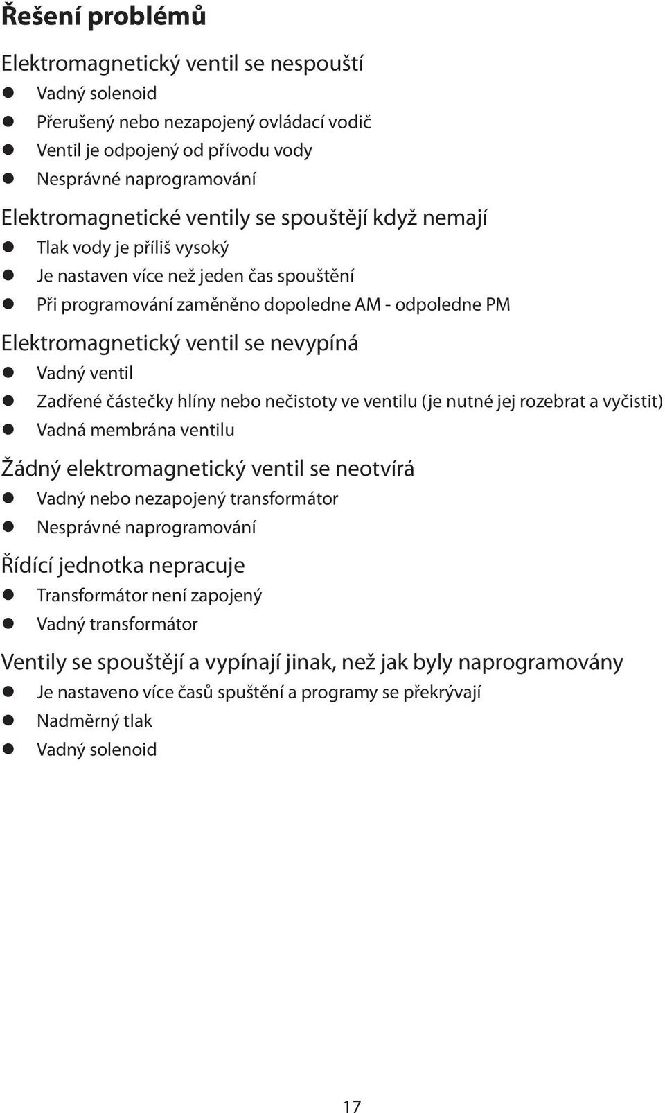 Vadný ventil z Zadřené částečky hlíny nebo nečistoty ve ventilu (je nutné jej rozebrat a vyčistit) z Vadná membrána ventilu Žádný elektromagnetický ventil se neotvírá z Vadný nebo nezapojený