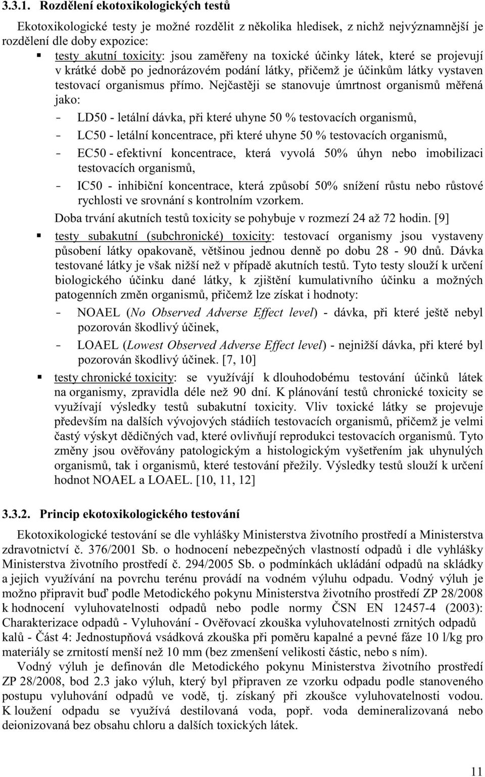 inky látek, které se projevují v krátké dob po jednorázovém podání látky, p i emž je ú ink m látky vystaven testovací organismus p ímo.