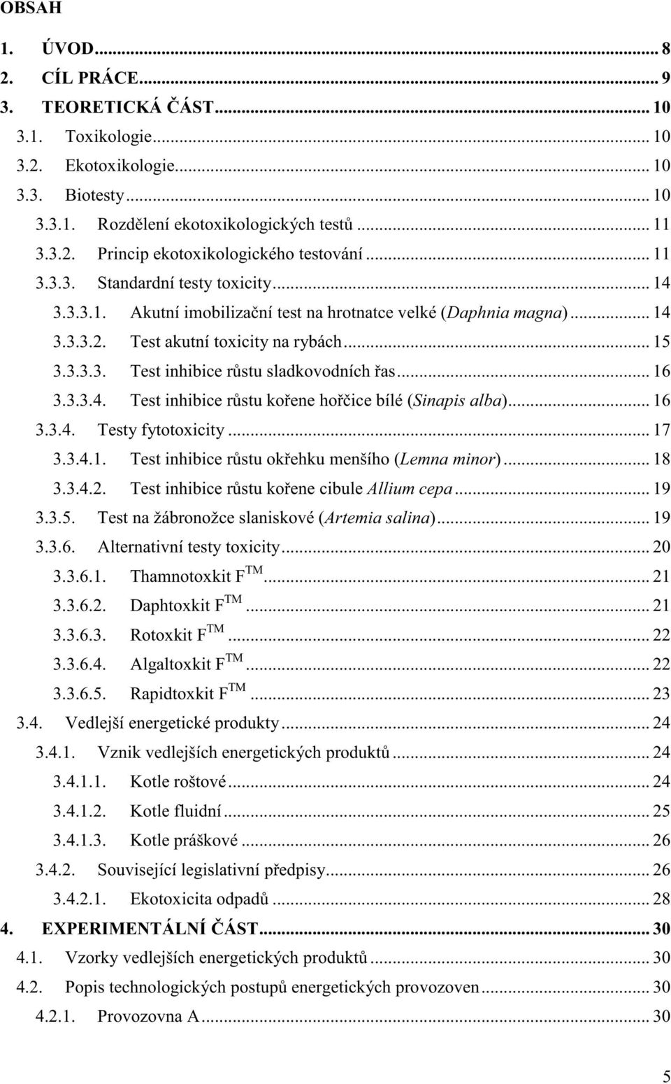 .. 16 3.3.3.4. Test inhibice r stu ko ene ho ice bílé (Sinapis alba)... 16 3.3.4. Testy fytotoxicity... 17 3.3.4.1. Test inhibice r stu ok ehku menšího (Lemna minor)... 18 3.3.4.2.