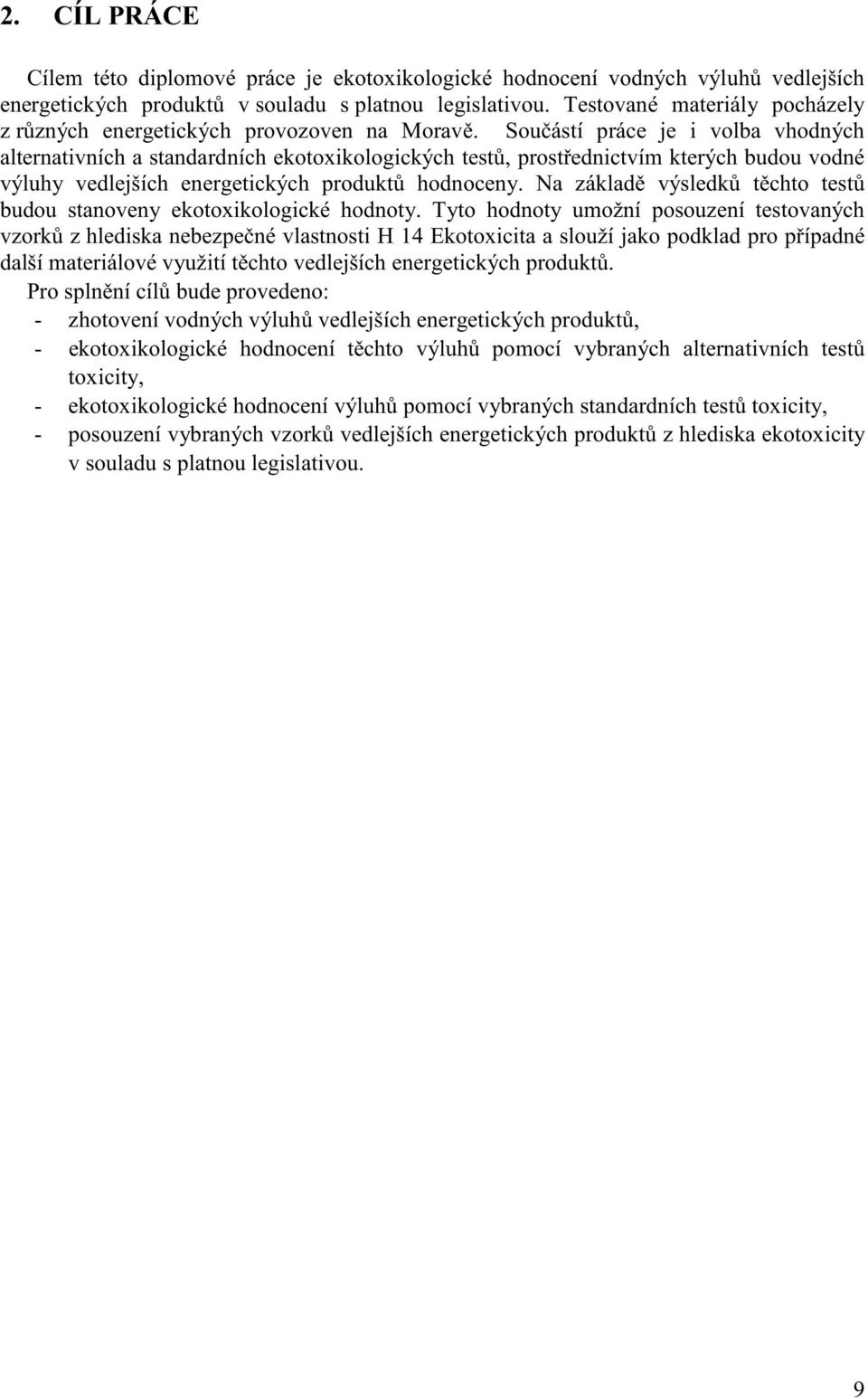 Sou ástí práce je i volba vhodných alternativních a standardních ekotoxikologických test, prost ednictvím kterých budou vodné výluhy vedlejších energetických produkt hodnoceny.