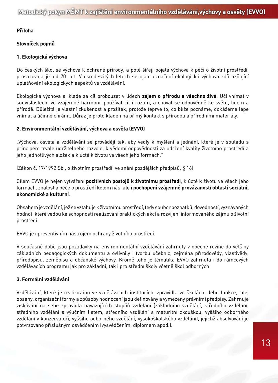 V osmdesátých letech se ujalo označení ekologická výchova zdůrazňující uplatňování ekologických aspektů ve vzdělávání.