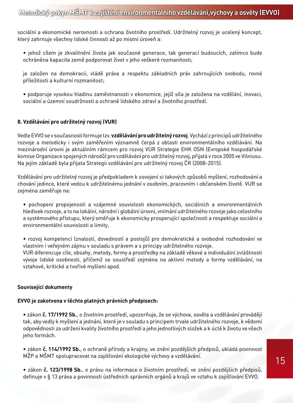 ochráněna kapacita země podporovat život v jeho veškeré rozmanitosti; je založen na demokracii, vládě práva a respektu základních práv zahrnujících svobodu, rovné příležitosti a kulturní rozmanitost;