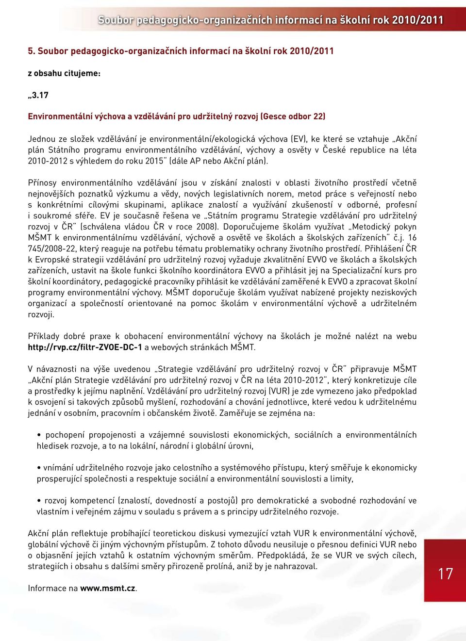 programu environmentálního vzdělávání, výchovy a osvěty v České republice na léta 2010-2012 s výhledem do roku 2015 (dále AP nebo Akční plán).