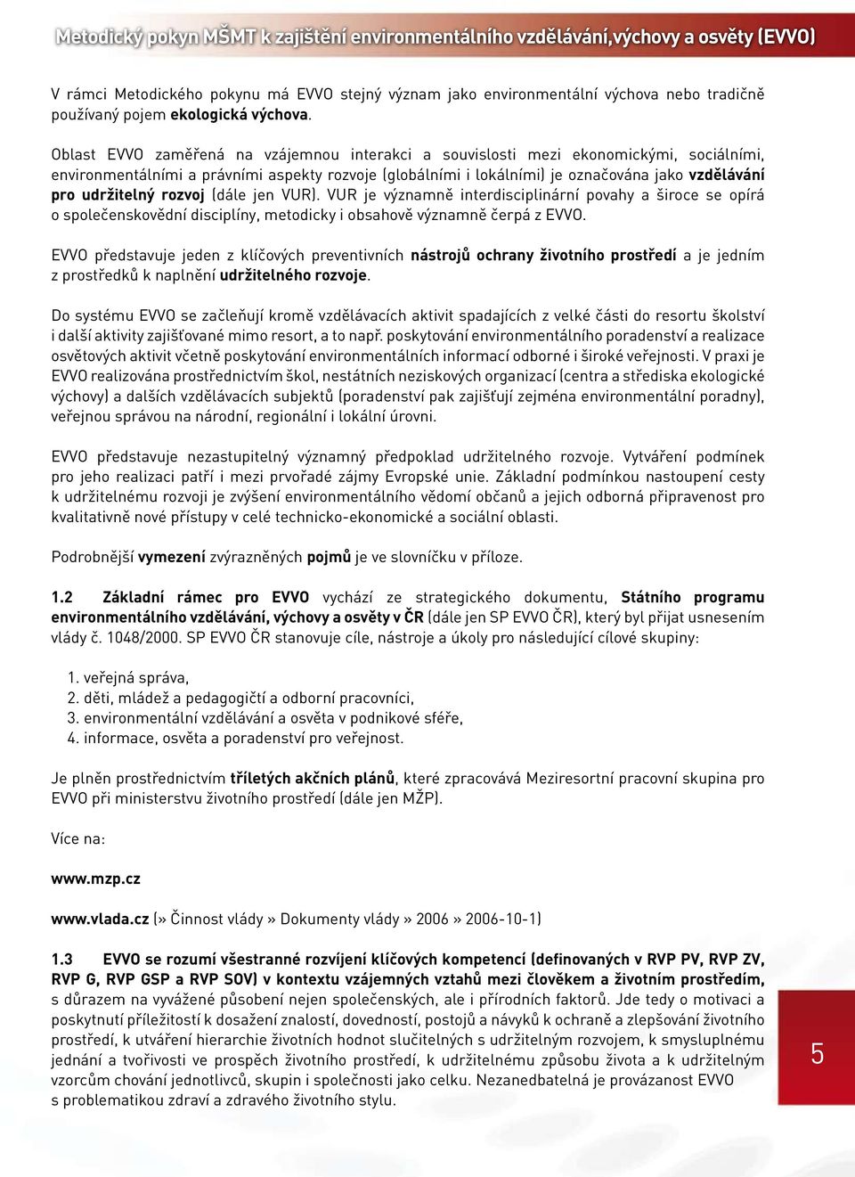 Oblast EVVO zaměřená na vzájemnou interakci a souvislosti mezi ekonomickými, sociálními, environmentálními a právními aspekty rozvoje (globálními i lokálními) je označována jako vzdělávání pro