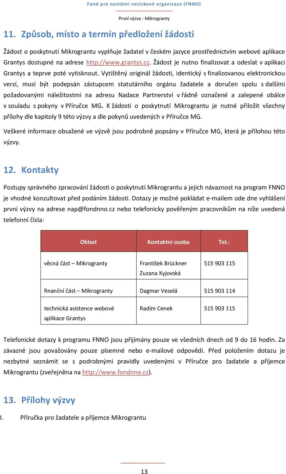 Vytištěný originál žádosti, identický s finalizovanou elektronickou verzí, musí být podepsán zástupcem statutárního orgánu žadatele a doručen spolu s dalšími požadovanými náležitostmi na adresu