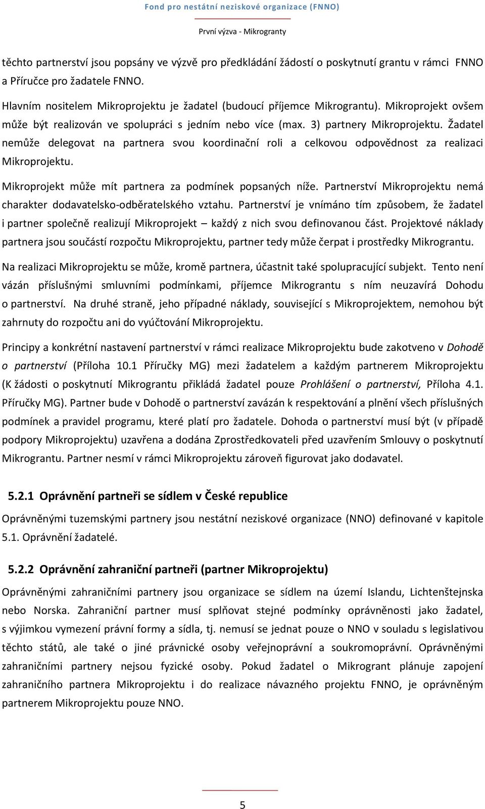 Žadatel nemůže delegovat na partnera svou koordinační roli a celkovou odpovědnost za realizaci Mikroprojektu. Mikroprojekt může mít partnera za podmínek popsaných níže.