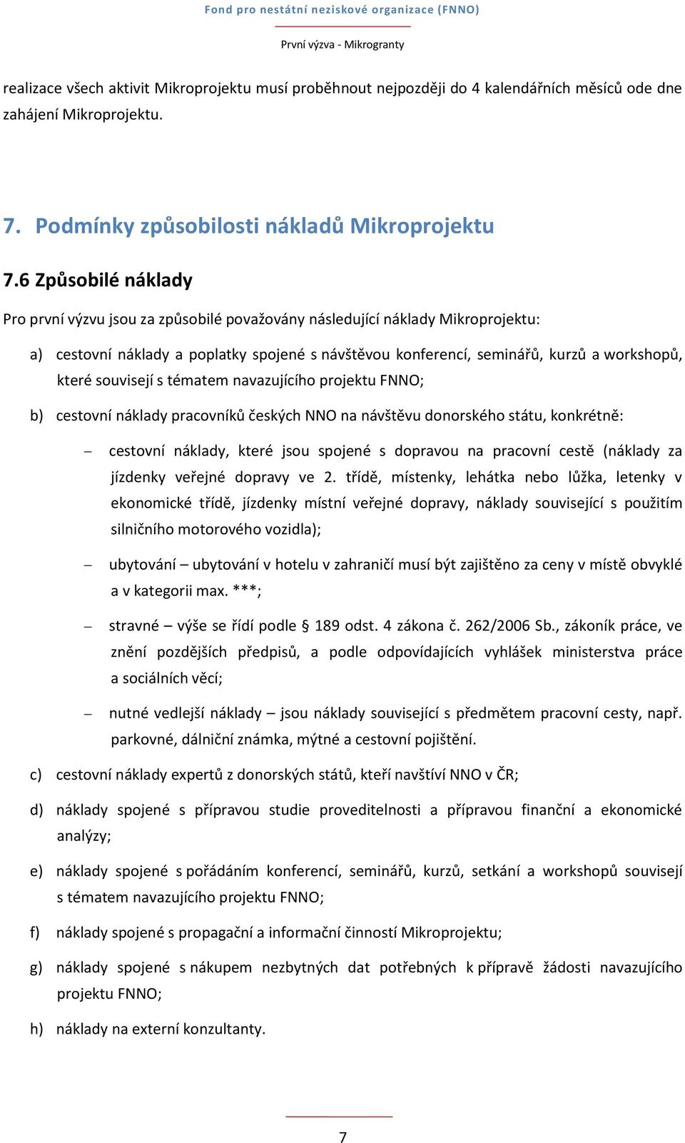 souvisejí s tématem navazujícího projektu FNNO; b) cestovní náklady pracovníků českých NNO na návštěvu donorského státu, konkrétně: cestovní náklady, které jsou spojené s dopravou na pracovní cestě