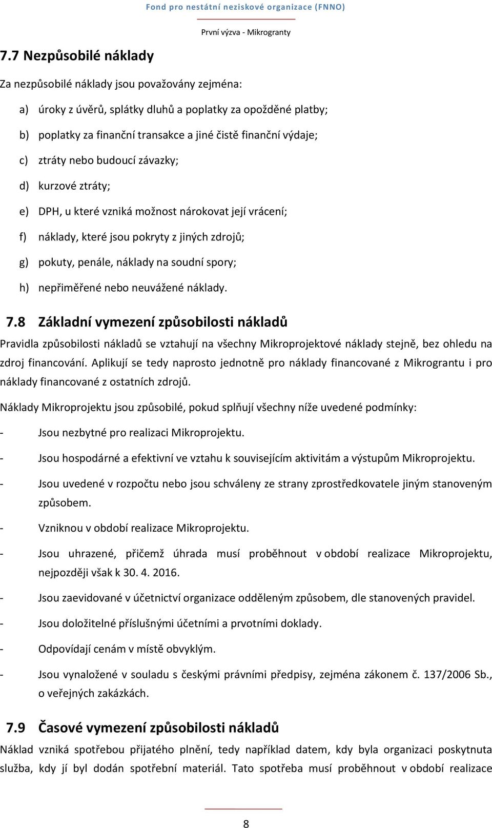 h) nepřiměřené nebo neuvážené náklady. 7.8 Základní vymezení způsobilosti nákladů Pravidla způsobilosti nákladů se vztahují na všechny Mikroprojektové náklady stejně, bez ohledu na zdroj financování.