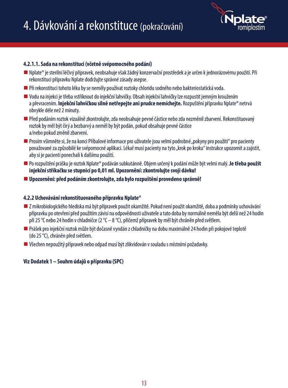 Při rekonstituci přípravku Nplate dodržujte správné zásady asepse. Při rekonstituci tohoto léku by se neměly používat roztoky chloridu sodného nebo bakteriostatická voda.