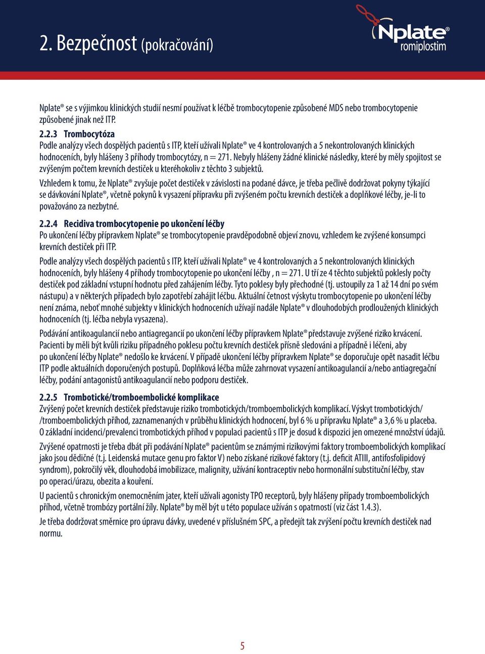 Vzhledem k tomu, že Nplate zvyšuje počet destiček v závislosti na podané dávce, je třeba pečlivě dodržovat pokyny týkající se dávkování Nplate, včetně pokynů k vysazení přípravku při zvýšeném počtu