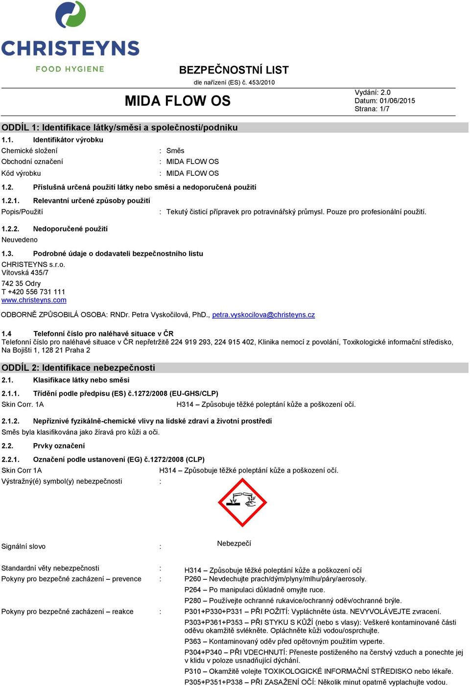 Podrobné údaje o dodavateli bezpečnostního listu CHRISTEYNS s.r.o. Vítovská 435/7 742 35 Odry T +420 556 731 111 www.christeyns.com Tekutý čisticí přípravek pro potravinářský průmysl.