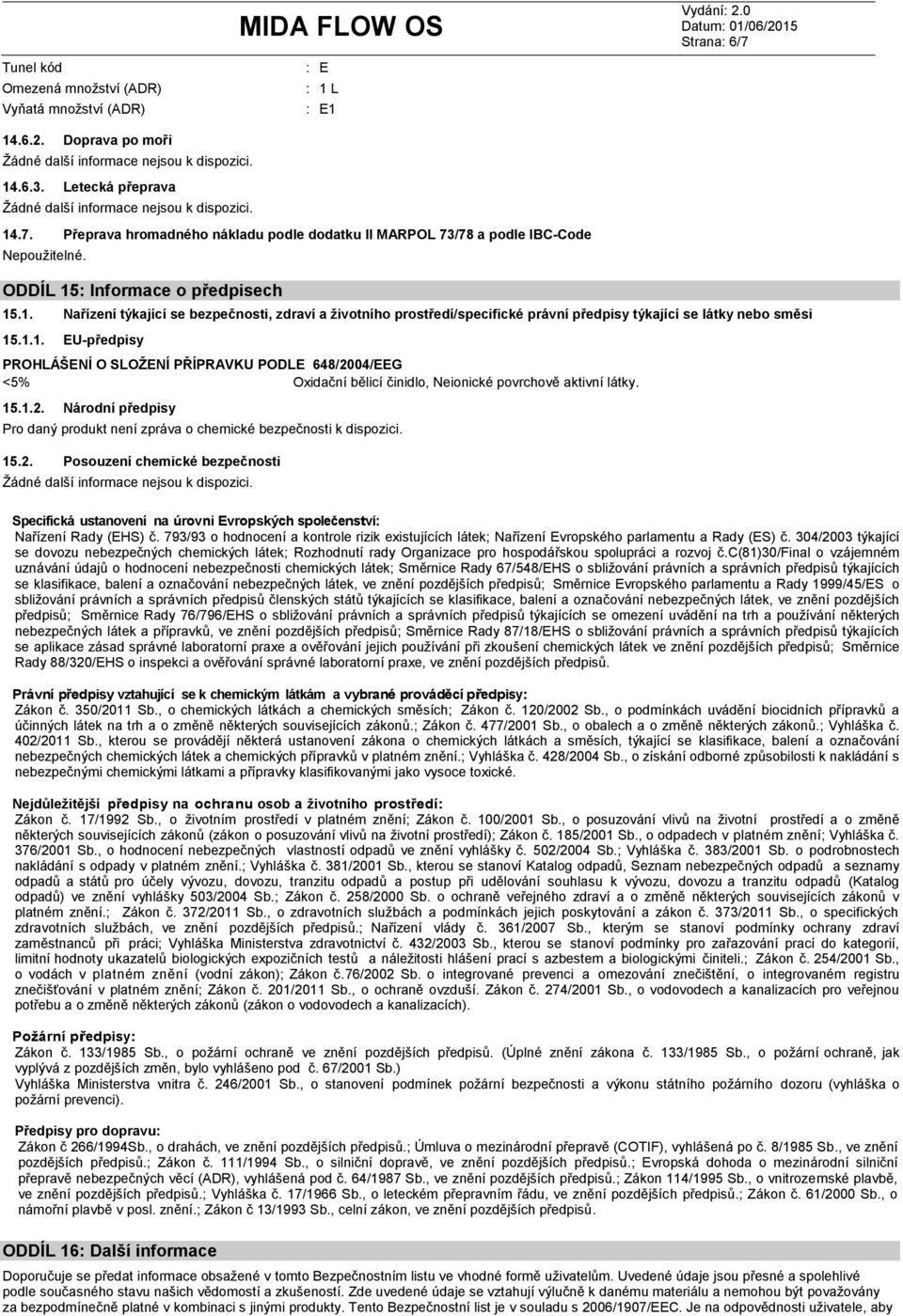 15.1.2. Národní předpisy Pro daný produkt není zpráva o chemické bezpečnosti k dispozici. 15.2. Posouzení chemické bezpečnosti Specifická ustanovení na úrovni Evropských společenství Nařízení Rady (EHS) č.