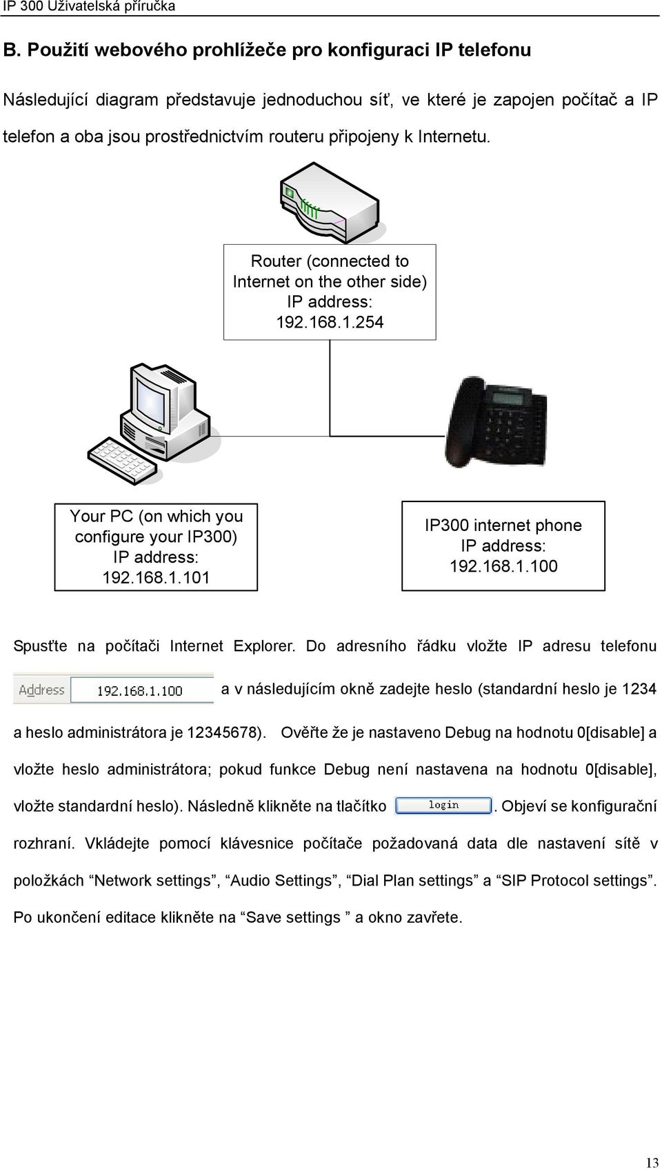 Do adresního řádku vložte IP adresu telefonu a v následujícím okně zadejte heslo (standardní heslo je 1234 a heslo administrátora je 12345678).