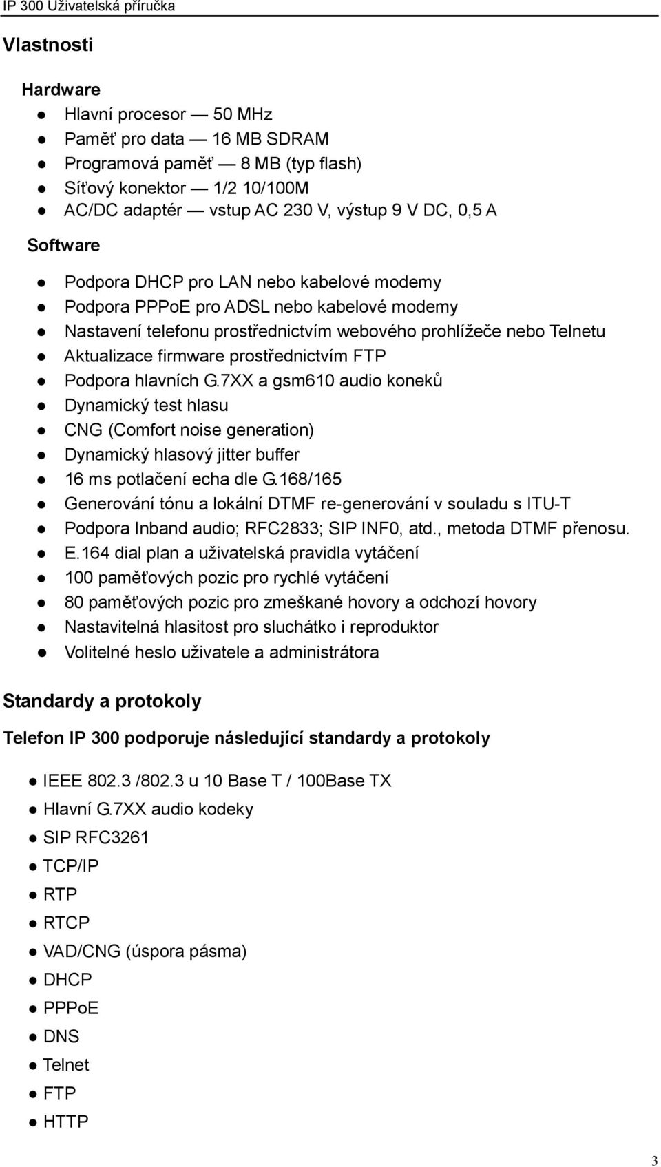 hlavních G.7XX a gsm610 audio koneků Dynamický test hlasu CNG (Comfort noise generation) Dynamický hlasový jitter buffer 16 ms potlačení echa dle G.