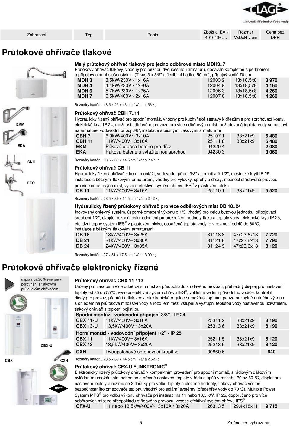 MDH 3 3,5kW/230V~ 1x16A 12003 2 13x18,5x8 3 970 MDH 4 4,4kW/230V~ 1x20A 12004 9 13x18,5x8 4 160 MDH 6 5,7kW/230V~ 1x25A 12006 3 13x18,5x8 4 260 MDH 7 6,5kW/400V~ 2x16A 12007 0 13x18,5x8 4 260 y