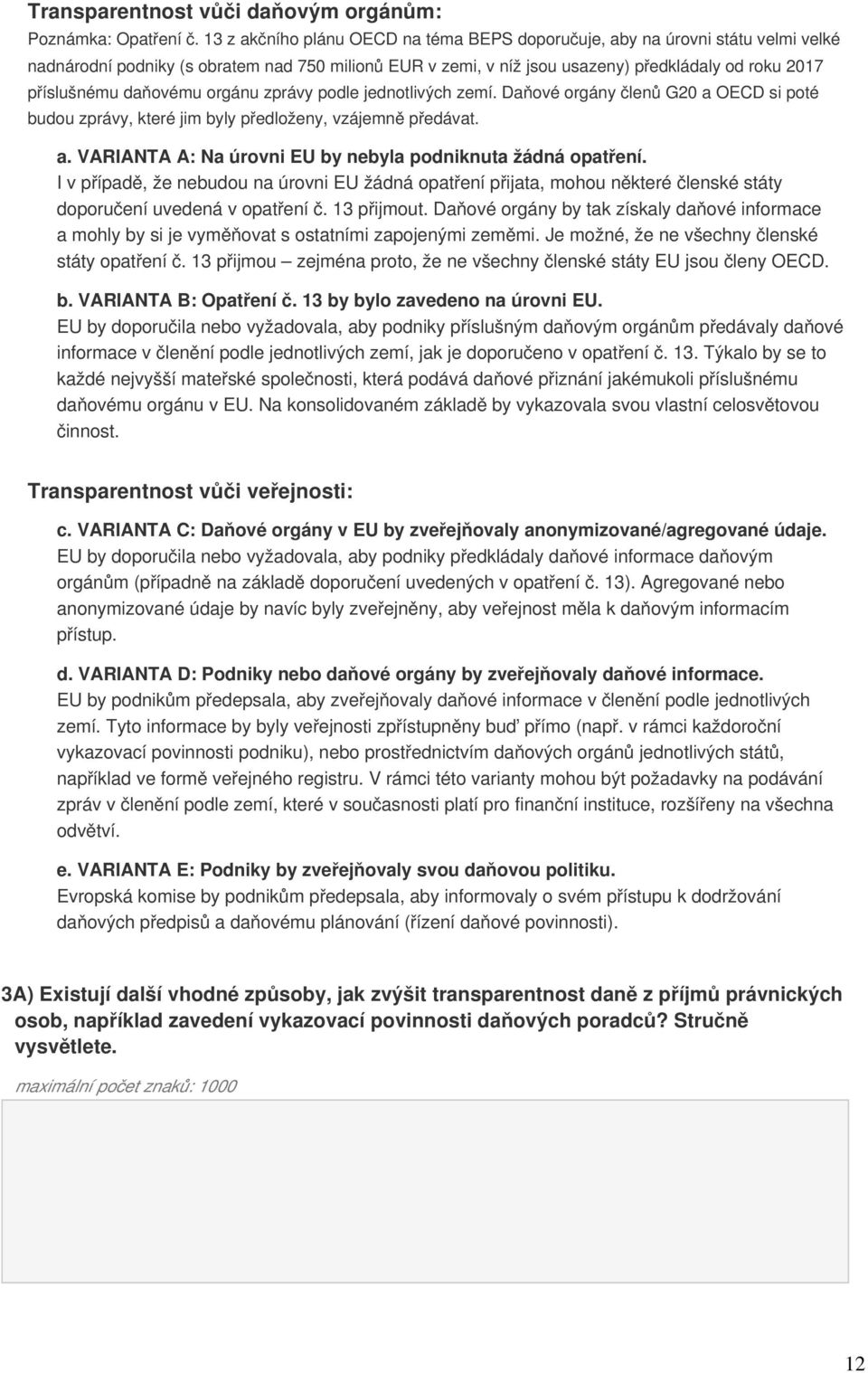 daňovému orgánu zprávy podle jednotlivých zemí. Daňové orgány členů G20 a OECD si poté budou zprávy, které jim byly předloženy, vzájemně předávat. a. VARIANTA A: Na úrovni EU by nebyla podniknuta žádná opatření.