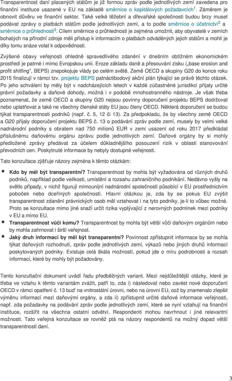 Také velké těžební a dřevařské společnosti budou brzy muset podávat zprávy o platbách státům podle jednotlivých zemí, a to podle směrnice o účetnictví2 a směrnice o průhlednosti3.