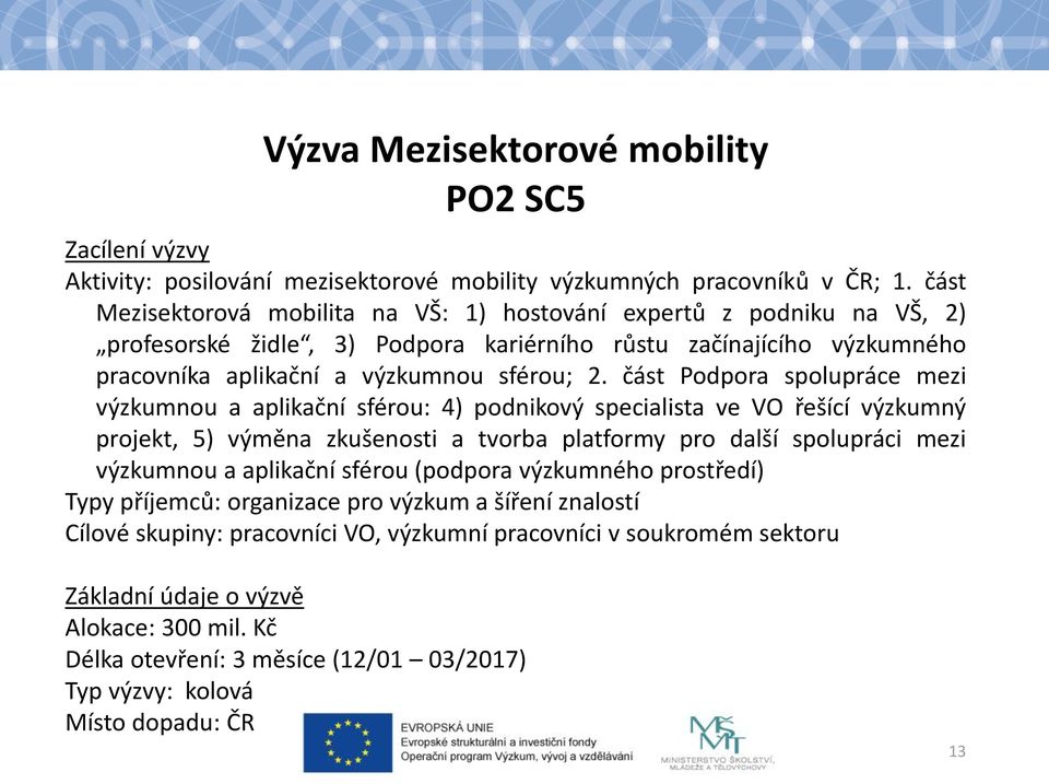 část Podpora spolupráce mezi výzkumnou a aplikační sférou: 4) podnikový specialista ve VO řešící výzkumný projekt, 5) výměna zkušenosti a tvorba platformy pro další spolupráci mezi výzkumnou a