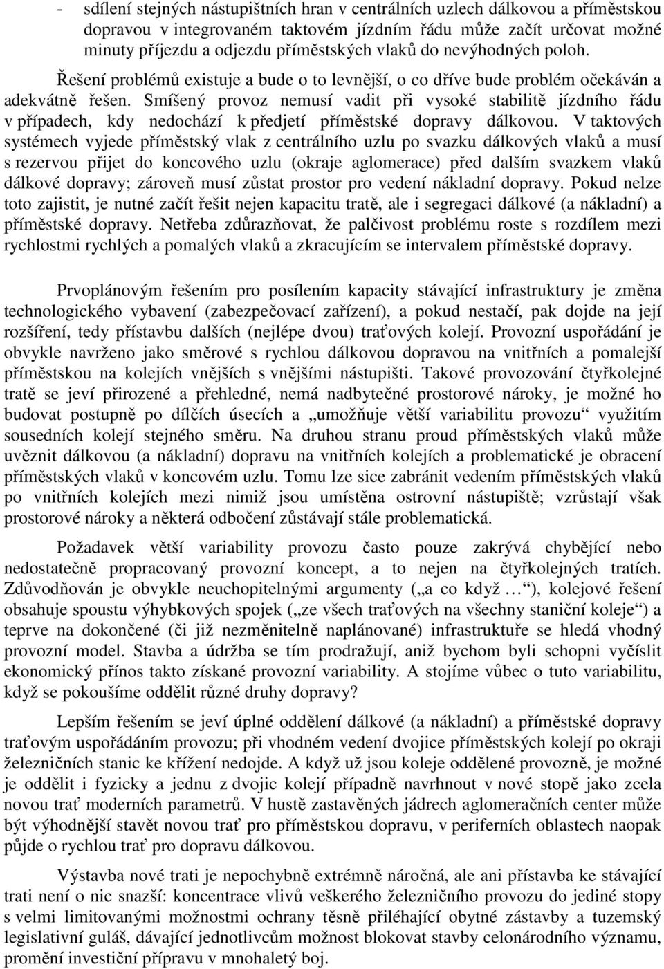 Smíšený provoz nemusí vadit při vysoké stabilitě jízdního řádu v případech, kdy nedochází k předjetí příměstské dopravy dálkovou.