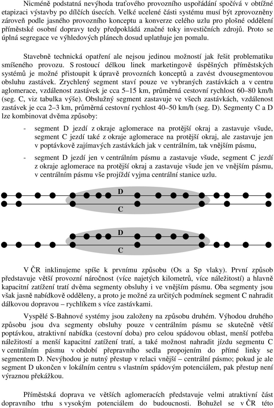 investičních zdrojů. Proto se úplná segregace ve výhledových plánech dosud uplatňuje jen pomalu. Stavebně technická opatření ale nejsou jedinou možností jak řešit problematiku smíšeného provozu.