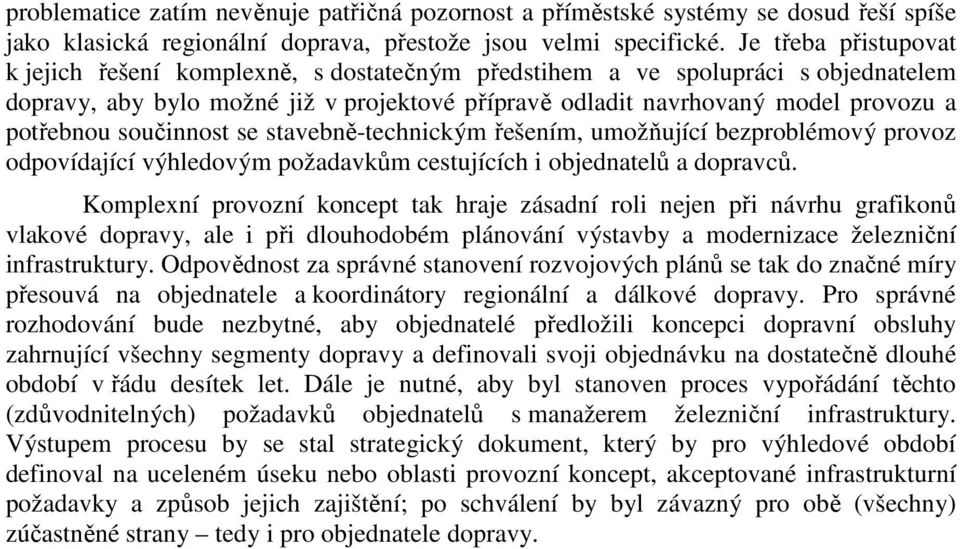 součinnost se stavebně-technickým řešením, umožňující bezproblémový provoz odpovídající výhledovým požadavkům cestujících i objednatelů a dopravců.