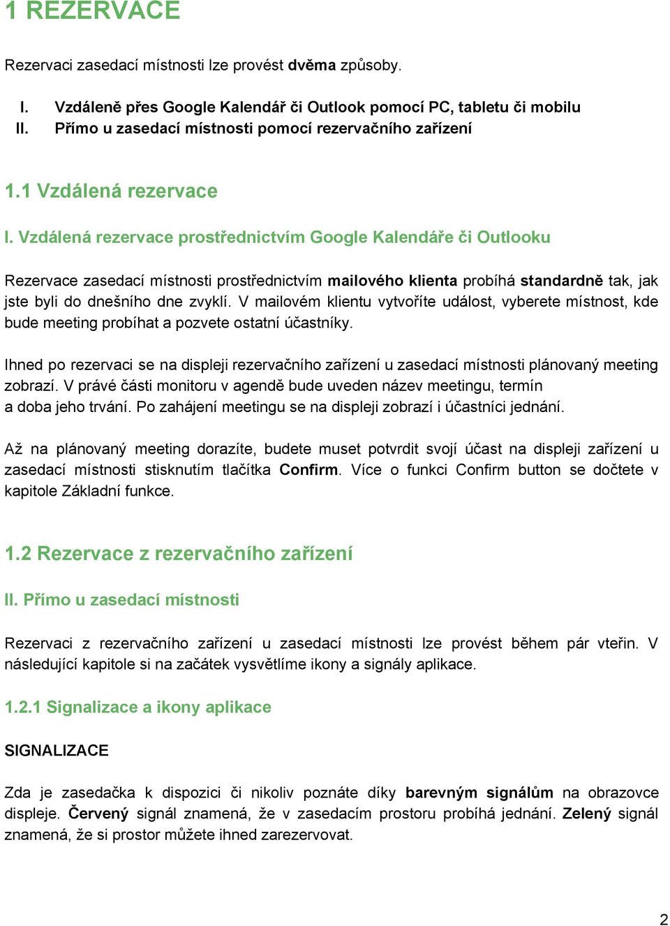 Vzdálená rezervace prostřednictvím Google Kalendáře či Outlooku Rezervace zasedací místnosti prostřednictvím mailového klienta probíhá standardně tak, jak jste byli do dnešního dne zvyklí.