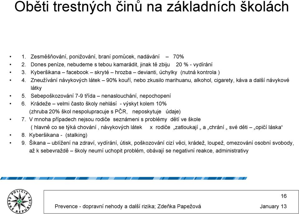 Sebepoškozování 7-9 třída nenaslouchání, nepochopení 6. Krádeže velmi často školy nehlásí - výskyt kolem 10% (zhruba 20% škol nespolupracuje s PČR, neposkytuje údaje) 7.