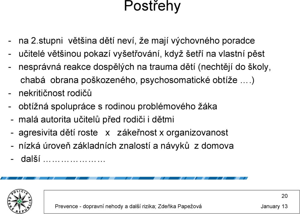 nesprávná reakce dospělých na trauma dětí (nechtějí do školy, chabá obrana poškozeného, psychosomatické obtíže.