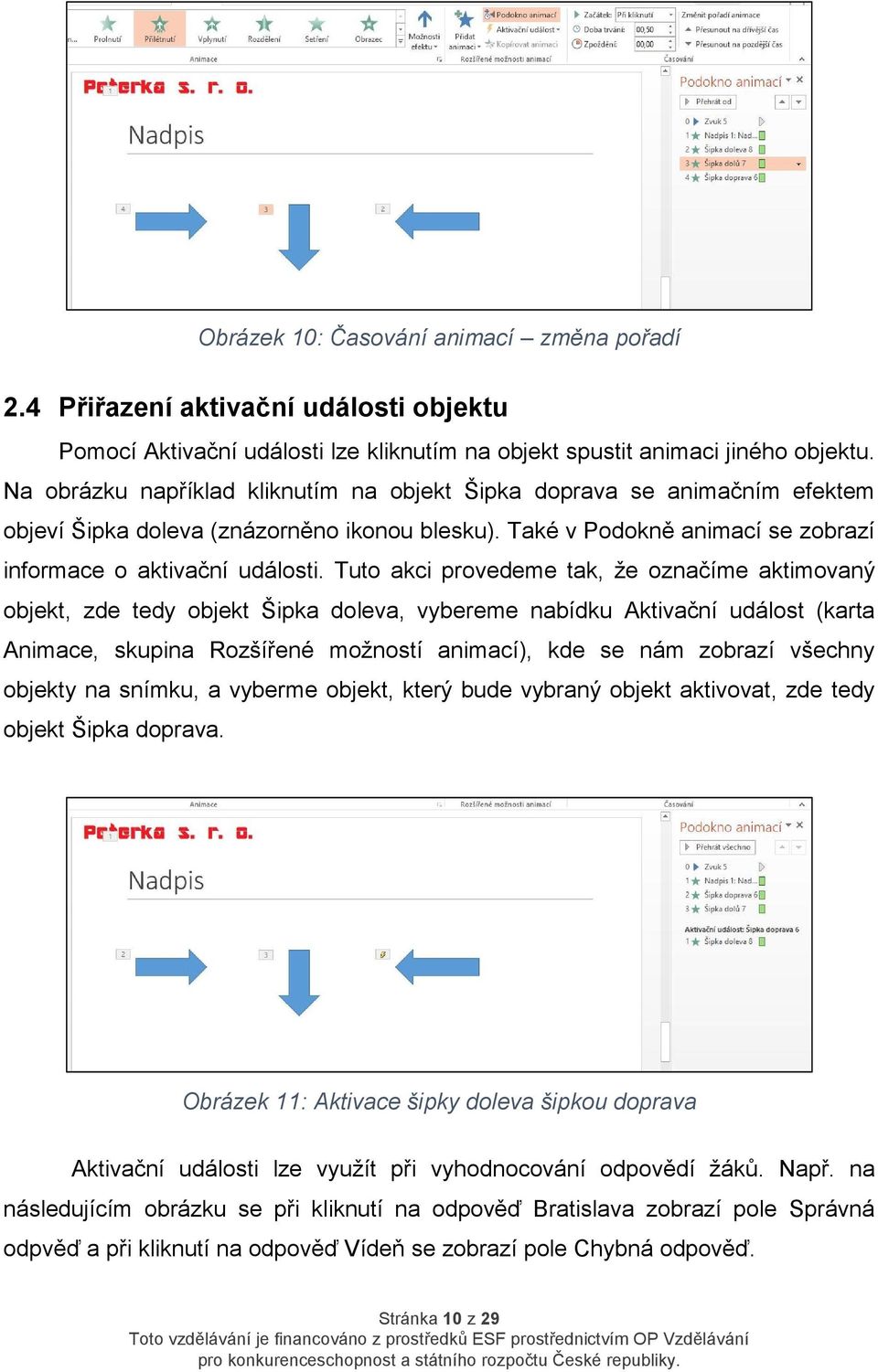 Tuto akci provedeme tak, že označíme aktimovaný objekt, zde tedy objekt Šipka doleva, vybereme nabídku Aktivační událost (karta Animace, skupina Rozšířené možností animací), kde se nám zobrazí