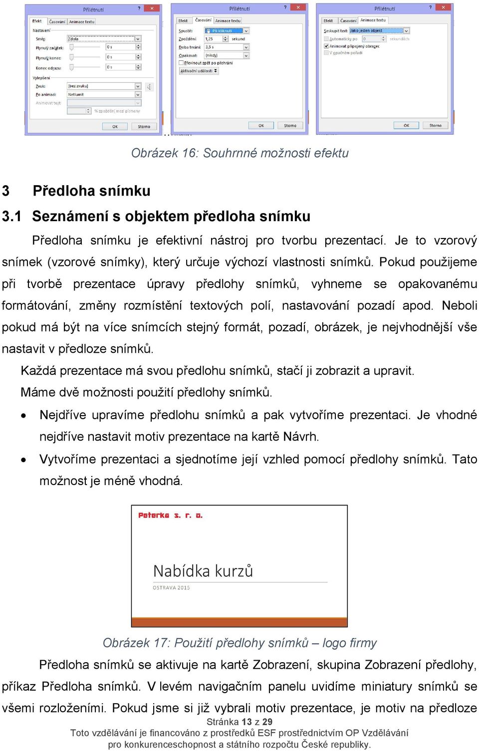 Pokud použijeme při tvorbě prezentace úpravy předlohy snímků, vyhneme se opakovanému formátování, změny rozmístění textových polí, nastavování pozadí apod.