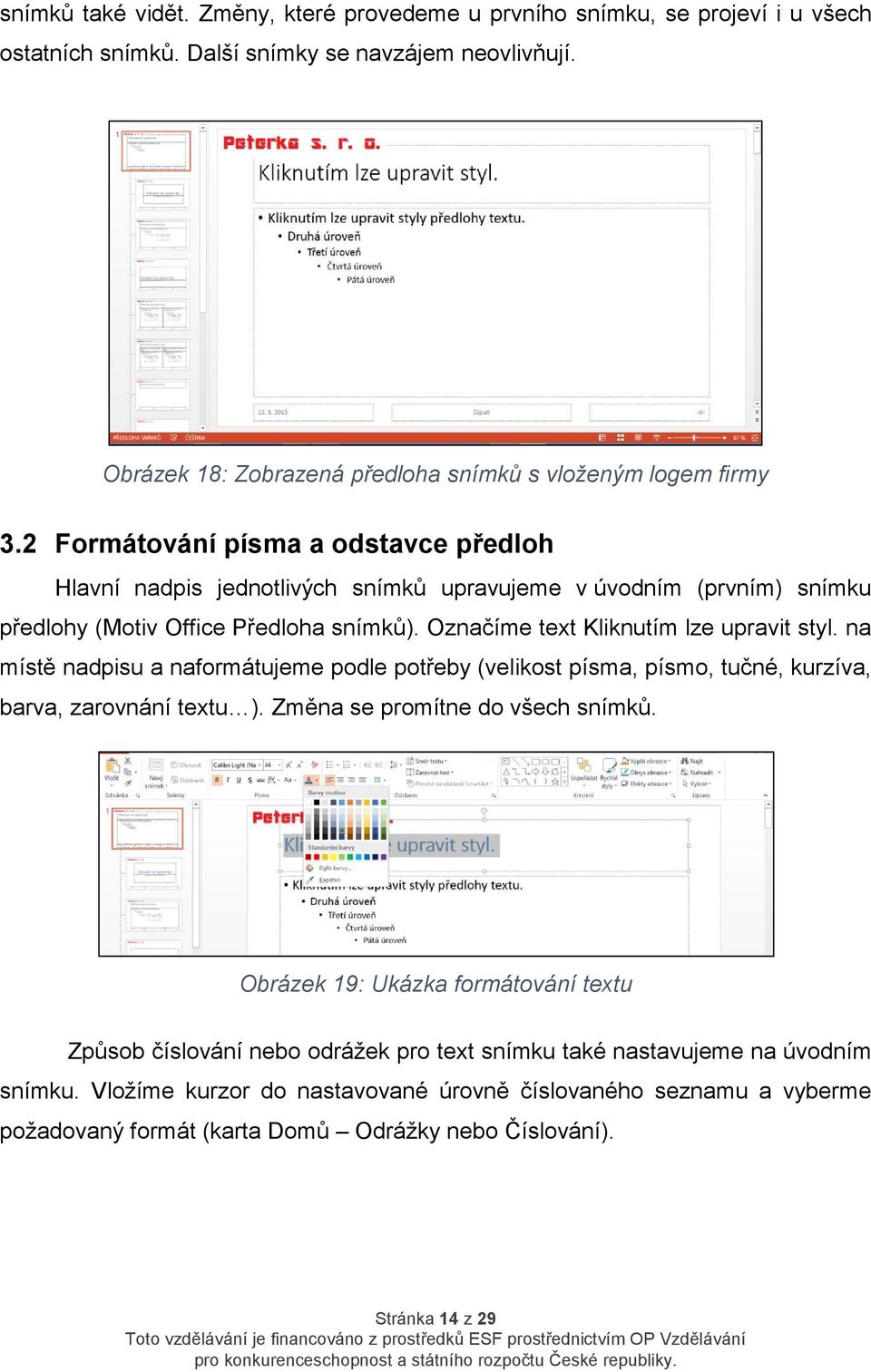 na místě nadpisu a naformátujeme podle potřeby (velikost písma, písmo, tučné, kurzíva, barva, zarovnání textu ). Změna se promítne do všech snímků.