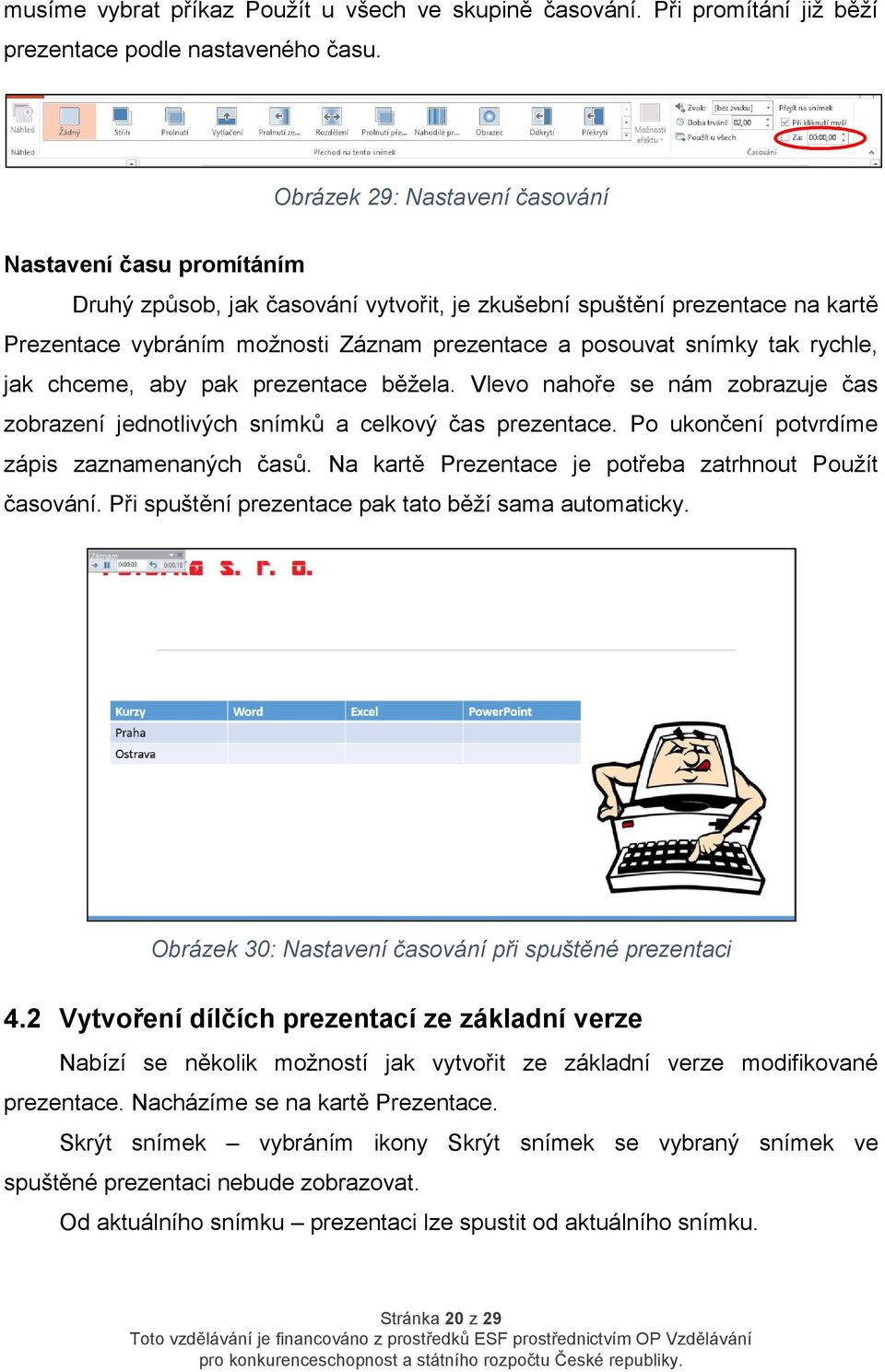 tak rychle, jak chceme, aby pak prezentace běžela. Vlevo nahoře se nám zobrazuje čas zobrazení jednotlivých snímků a celkový čas prezentace. Po ukončení potvrdíme zápis zaznamenaných časů.