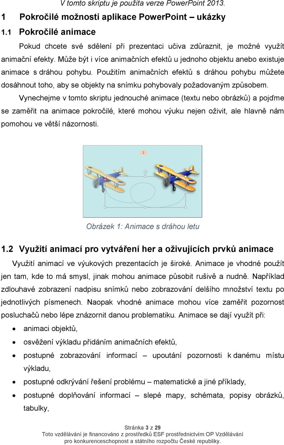 Může být i více animačních efektů u jednoho objektu anebo existuje animace s dráhou pohybu.