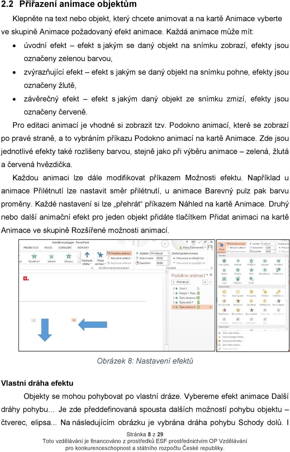 označeny žlutě, závěrečný efekt efekt s jakým daný objekt ze snímku zmizí, efekty jsou označeny červeně. Pro editaci animací je vhodné si zobrazit tzv.