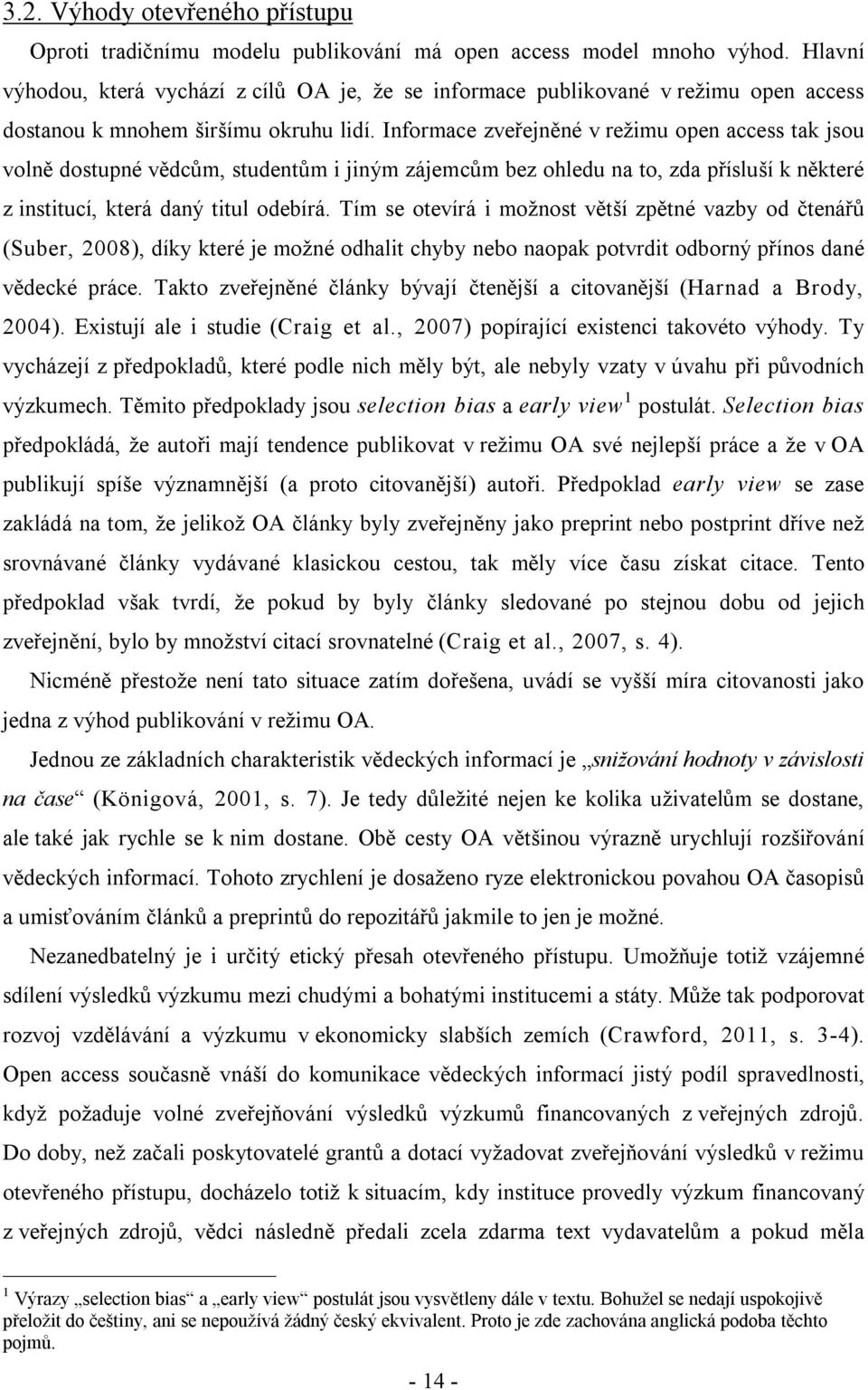 Informace zveřejněné v režimu open access tak jsou volně dostupné vědcům, studentům i jiným zájemcům bez ohledu na to, zda přísluší k některé z institucí, která daný titul odebírá.