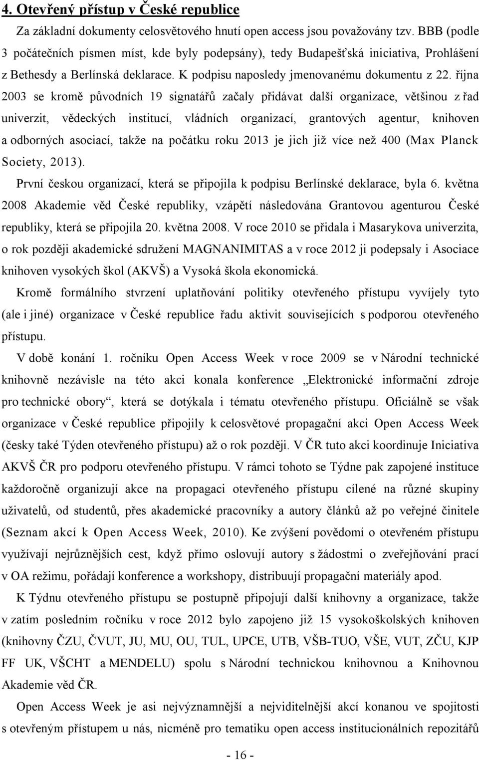října 2003 se kromě původních 19 signatářů začaly přidávat další organizace, většinou z řad univerzit, vědeckých institucí, vládních organizací, grantových agentur, knihoven a odborných asociací,