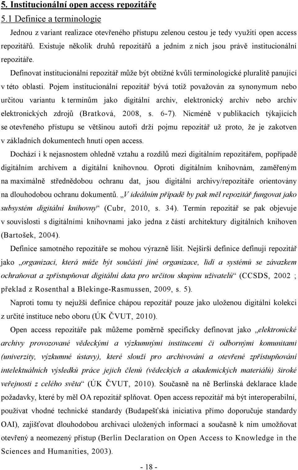 Pojem institucionální repozitář bývá totiž považován za synonymum nebo určitou variantu k termínům jako digitální archiv, elektronický archiv nebo archiv elektronických zdrojů (Bratková, 2008, s.