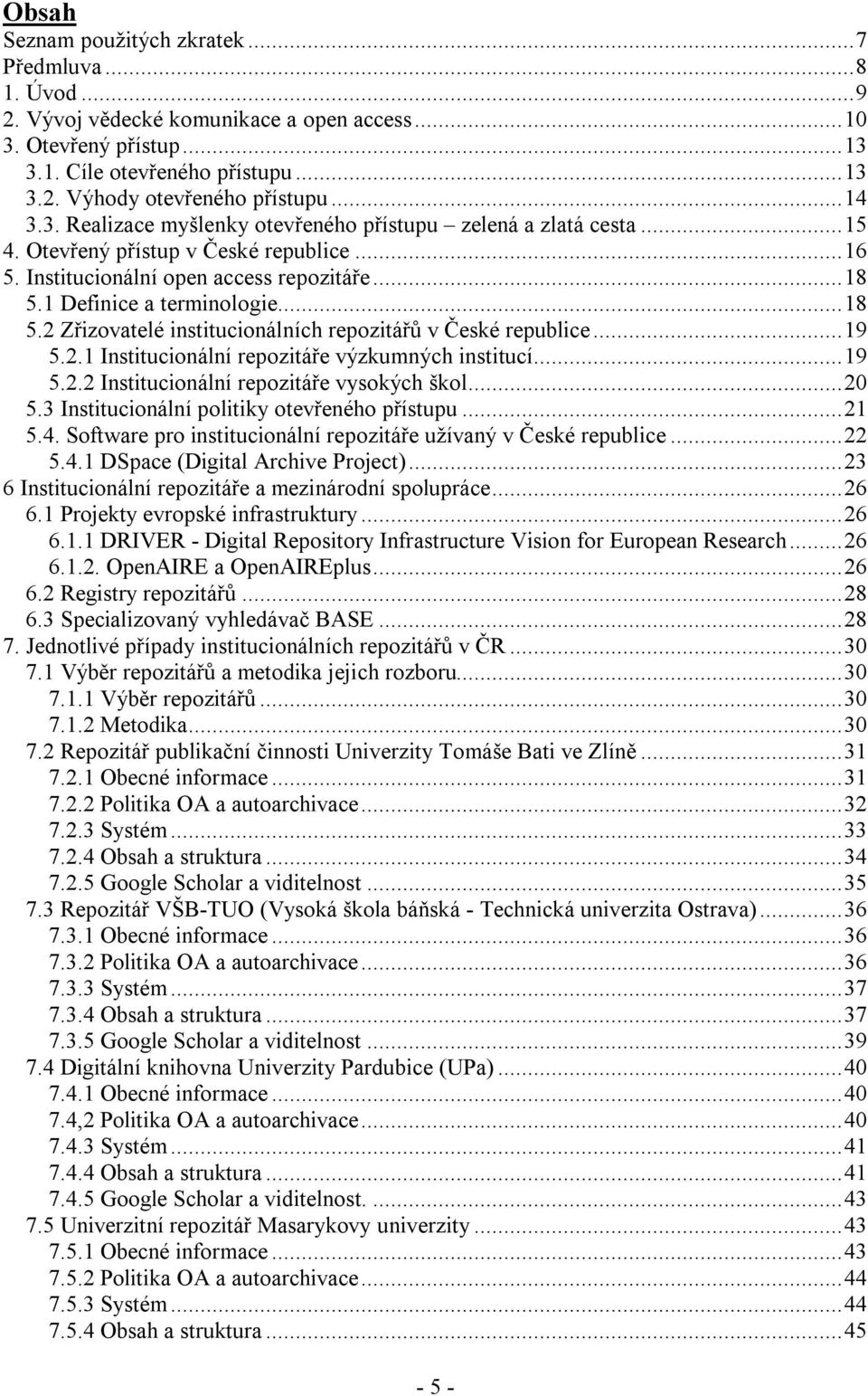 1 Definice a terminologie...18 5.2 Zřizovatelé institucionálních repozitářů v České republice...19 5.2.1 Institucionální repozitáře výzkumných institucí...19 5.2.2 Institucionální repozitáře vysokých škol.