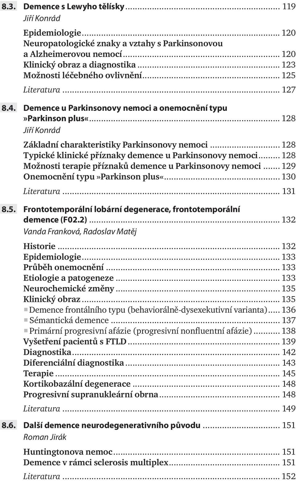.. 128 Typické klinické příznaky demence u Parkinsonovy nemoci... 128 Možnosti terapie příznaků demence u Parkinsonovy nemoci... 129 Onemocnění typu»parkinson plus«... 130 Literatura... 131 8.5.