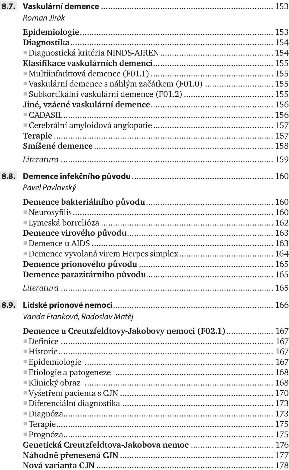 .. 157 Terapie... 157 Smíšené demence... 158 Literatura... 159 8.8. Demence infekčního původu... 160 Pavel Pavlovský Demence bakteriálního původu... 160 Neurosyfilis... 160 Lymeská borrelióza.