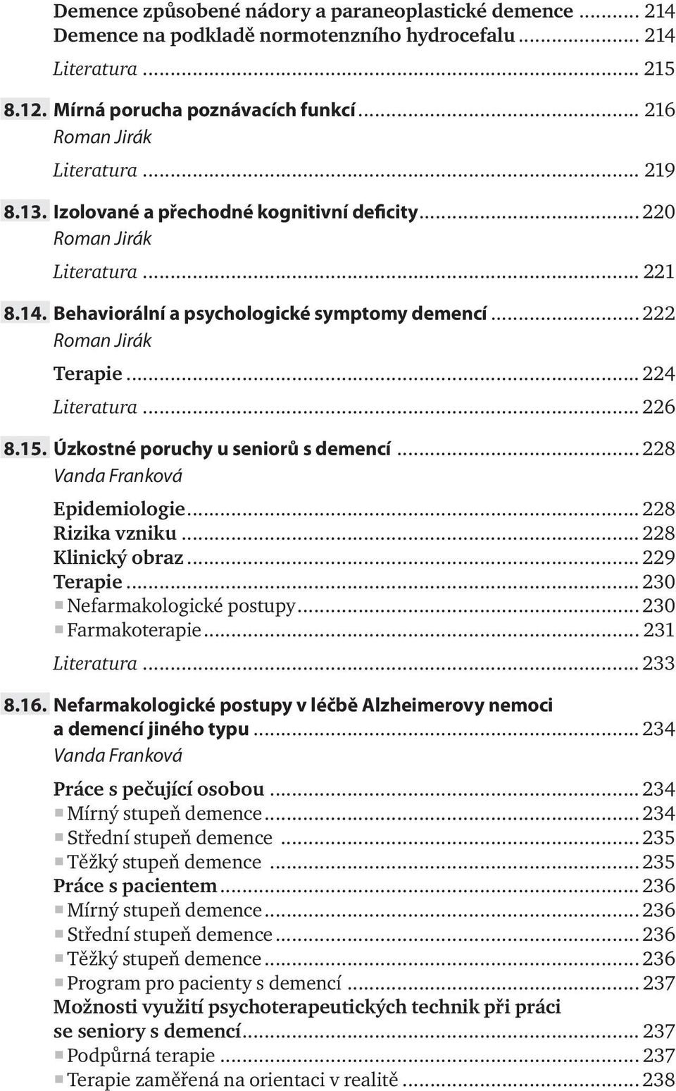 15. Úzkostné poruchy u seniorů s demencí... 228 Vanda Franková Epidemiologie... 228 Rizika vzniku... 228 Klinický obraz... 229 Terapie... 230 Nefarmakologické postupy... 230 Farmakoterapie.