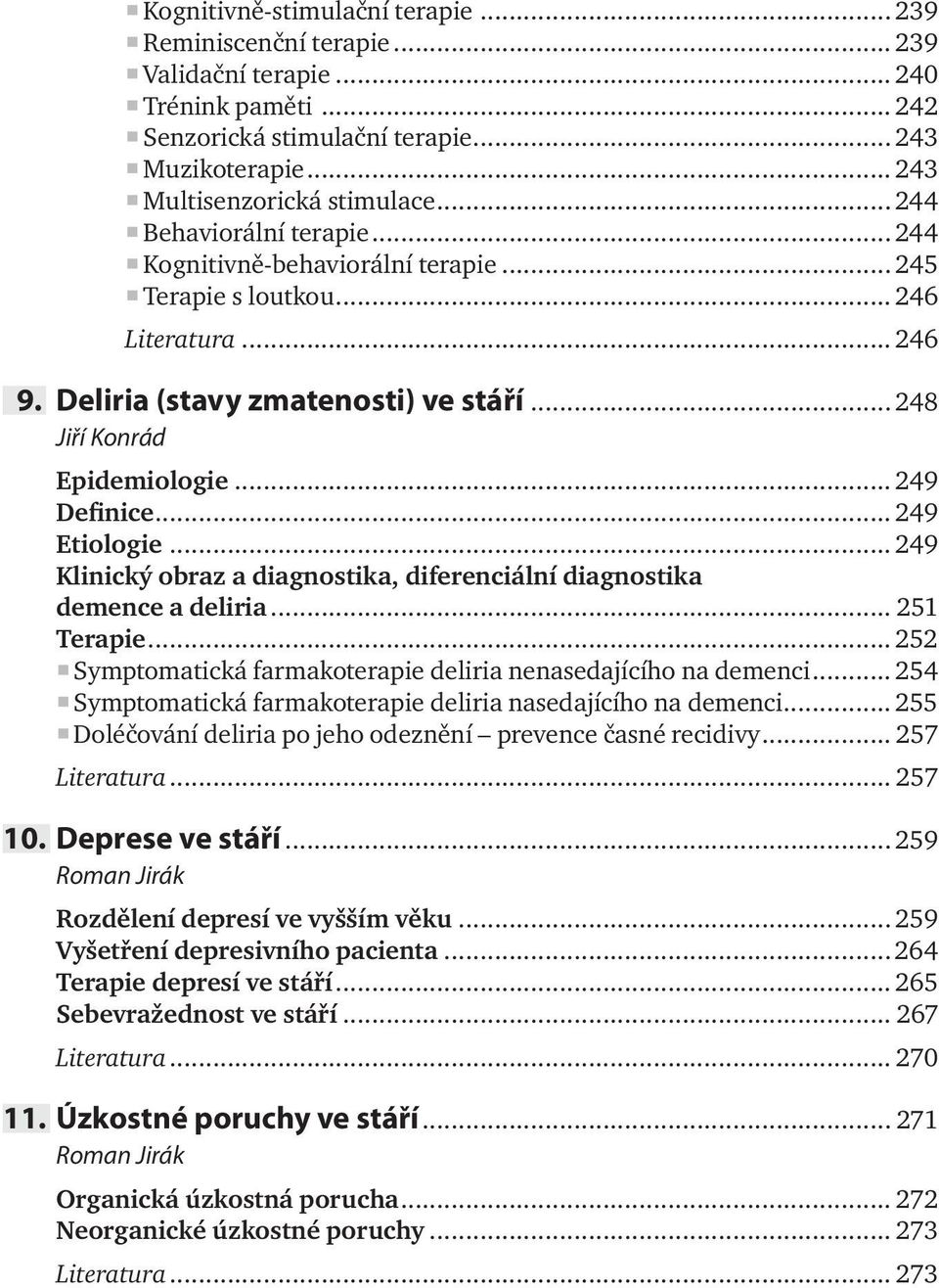 .. 249 Definice... 249 Etiologie... 249 Klinický obraz a diagnostika, diferenciální diagnostika demence a deliria... 251 Terapie... 252 Symptomatická farmakoterapie deliria nenasedajícího na demenci.