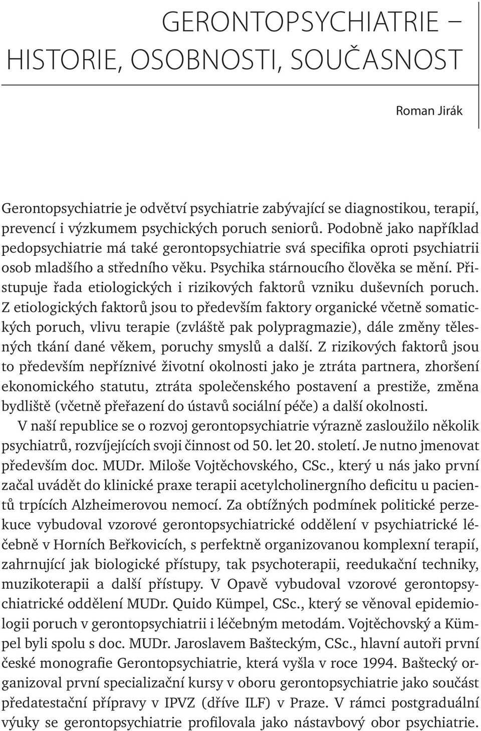 Přistupuje řada etiologických i rizikových faktorů vzniku duševních poruch.